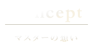 Concept マスターの想い